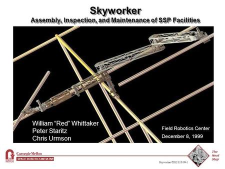 The Next Step SPACE ROBOTICS INITIATIVE Skyworker-TIM2 12/8/99-1 Skyworker Assembly, Inspection, and Maintenance of SSP Facilities Field Robotics Center.