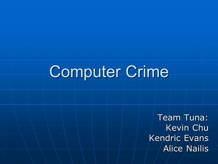 Computer Crime Team Tuna: Kevin Chu Kendric Evans Alice Nailis.