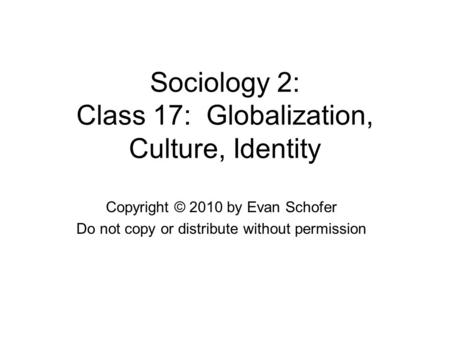 Sociology 2: Class 17: Globalization, Culture, Identity