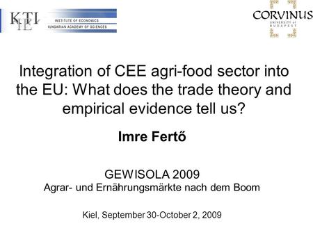 Integration of CEE agri-food sector into the EU: What does the trade theory and empirical evidence tell us? Imre Fertő GEWISOLA 2009 Agrar- und Ernährungsmärkte.