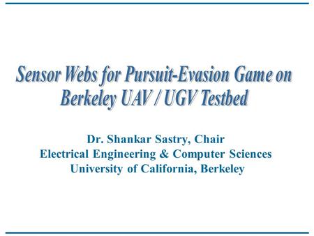 Dr. Shankar Sastry, Chair Electrical Engineering & Computer Sciences University of California, Berkeley.