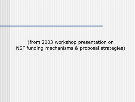 (from 2003 workshop presentation on NSF funding mechanisms & proposal strategies)