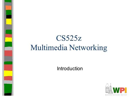 CS525z Multimedia Networking Introduction. Introduction Purpose Brief introduction to: –Digital Audio –Digital Video –Perceptual Quality –Network Issues.