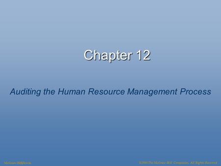 Chapter 12 Auditing the Human Resource Management Process McGraw-Hill/Irwin ©2008 The McGraw-Hill Companies, All Rights Reserved.