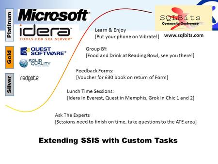 Platinum Gold Silver www.sqlbits.com Group BY: [Food and Drink at Reading Bowl, see you there!] Feedback Forms: [Voucher for £30 book on return of Form]