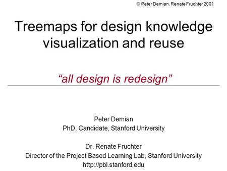 Treemaps for design knowledge visualization and reuse Peter Demian PhD. Candidate, Stanford University Dr. Renate Fruchter Director of the Project Based.