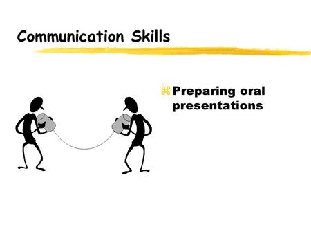 Communication Skills zPreparing oral presentations.