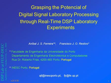 DSP Lab at FEUP-DEEC 1 AJF/FJR 2nd IEEE SPE, October 13-16, GA, 2002 Grasping the Potencial of Digital Signal Laboratory Processing through Real-Time DSP.