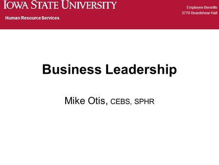 Business Leadership Mike Otis, CEBS, SPHR Employee Benefits 3770 Beardshear Hall Human Resource Services.