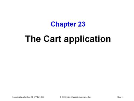 Murach’s Java Servlets/JSP (2 nd Ed.), C23© 2008, Mike Murach & Associates, Inc.Slide 1.