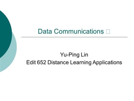 Data Communications Ⅰ Yu-Ping Lin Edit 652 Distance Learning Applications.