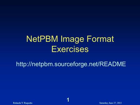 Rolando V. RaqueñoSaturday, June 27, 2015 1 NetPBM Image Format Exercises