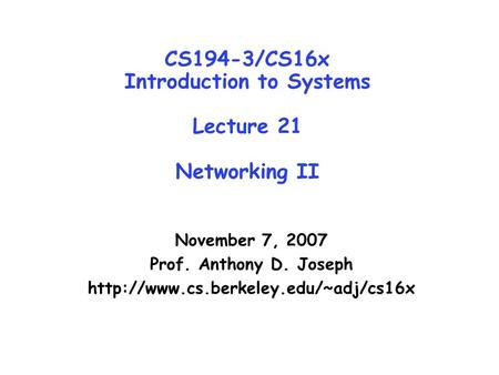 CS194-3/CS16x Introduction to Systems Lecture 21 Networking II November 7, 2007 Prof. Anthony D. Joseph