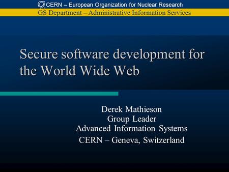 CERN – European Organization for Nuclear Research GS Department – Administrative Information Services Secure software development for the World Wide Web.