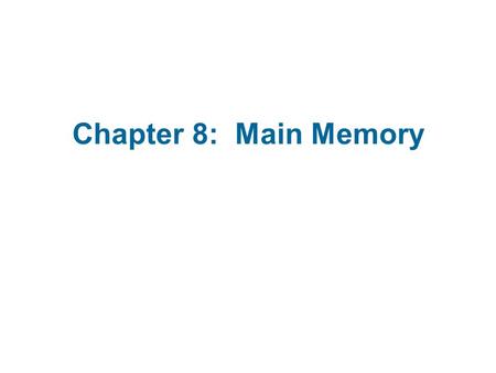 Chapter 8: Main Memory.