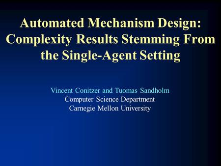 Automated Mechanism Design: Complexity Results Stemming From the Single-Agent Setting Vincent Conitzer and Tuomas Sandholm Computer Science Department.