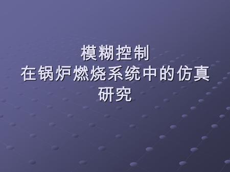 模糊控制 在锅炉燃烧系统中的仿真 研究. 引言 锅炉燃烧控制是火电厂最重要的过程控制。由 于锅炉燃烧过程是典型的多变量复杂系统, 对其难 以建立精确的数学模型, 使得基于数学模型带固定 参数的常规 PID 控制方案难以获得理想的控制效 果, 锅炉燃烧控制也因此成为火电厂过程控制中的 一大难题。模糊控制的突出特点在于控制系统的.