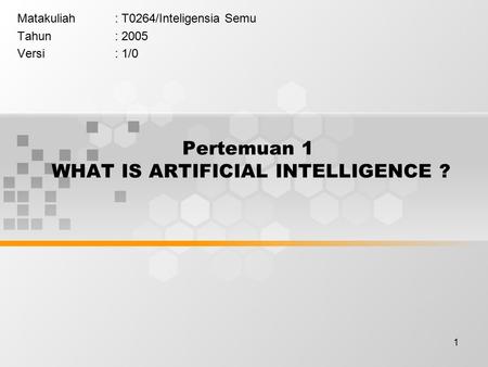 1 Pertemuan 1 WHAT IS ARTIFICIAL INTELLIGENCE ? Matakuliah: T0264/Inteligensia Semu Tahun: 2005 Versi: 1/0.