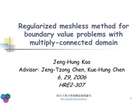 海洋大學力學聲響振動實驗室  1 Regularized meshless method for boundary value problems with multiply-connected domain Jeng-Hung Kao Advisor: