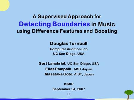 A Supervised Approach for Detecting Boundaries in Music using Difference Features and Boosting Douglas Turnbull Computer Audition Lab UC San Diego, USA.