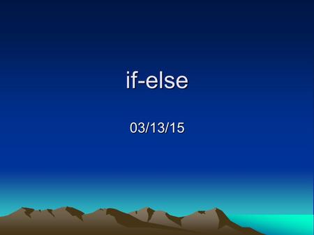 If-else 03/13/15. Program 6 Due 4/3/14 See the 115 website.