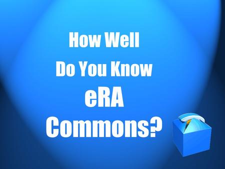 How Well Do You Know eRA Commons? 2 What is eRA Commons? The eRA Commons is an online interface where grant applicants, grantee organizations, grantees.