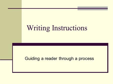 Writing Instructions Guiding a reader through a process.