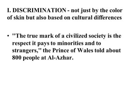 I. DISCRIMINATION - not just by the color of skin but also based on cultural differences ''The true mark of a civilized society is the respect it pays.