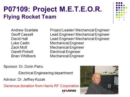 P07109: Project M.E.T.E.O.R. Flying Rocket Team Andrew ScarlataProject Leader/ Mechanical Engineer Geoff CassellLead Engineer/ Mechanical Engineer David.