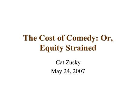 The Cost of Comedy: Or, Equity Strained Cat Zusky May 24, 2007.