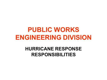 PUBLIC WORKS ENGINEERING DIVISION HURRICANE RESPONSE RESPONSIBILITIES.