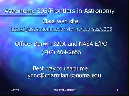 9/30/03Prof. Lynn Cominsky1 Class web site:  Office: Darwin 329A and NASA E/PO (707) 664-2655 Best way to reach.