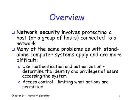 Chapter 9  Network Security 1 Overview  Network security involves protecting a host (or a group of hosts) connected to a network  Many of the same problems.