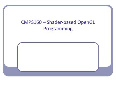 CMPS160 – Shader-based OpenGL Programming. Shader gallery I Above: Demo of Microsoft’s XNA game platform Right: Product demos by nvidia (top) and Radeon.