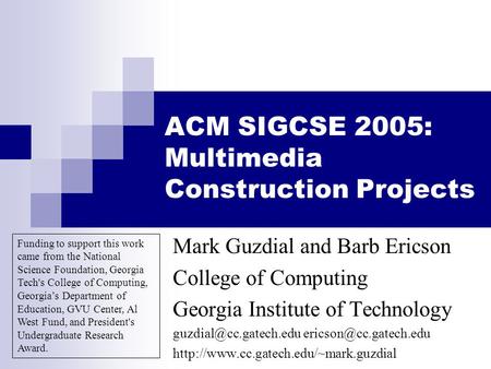 ACM SIGCSE 2005: Multimedia Construction Projects Mark Guzdial and Barb Ericson College of Computing Georgia Institute of Technology