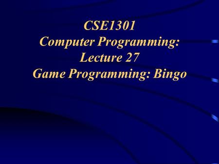 CSE1301 Computer Programming: Lecture 27 Game Programming: Bingo.