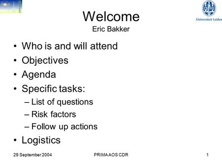 29 September 2004PRIMA AOS CDR1 Welcome Eric Bakker Who is and will attend Objectives Agenda Specific tasks: –List of questions –Risk factors –Follow up.