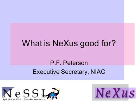 What is NeXus good for? P.F. Peterson Executive Secretary, NIAC.