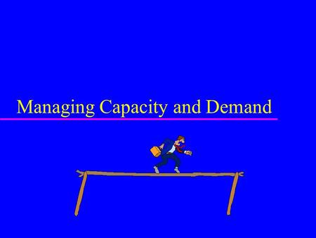 Managing Capacity and Demand