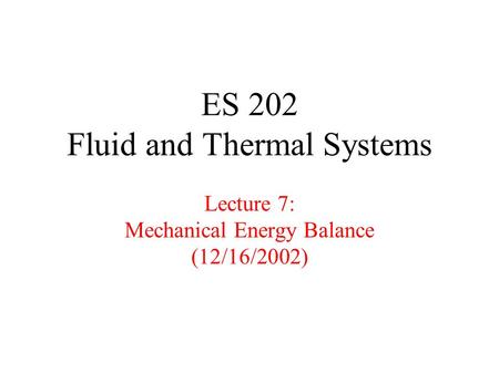 ES 202 Fluid and Thermal Systems Lecture 7: Mechanical Energy Balance (12/16/2002)