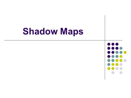 Shadow Maps. Previous Work 1.Casting Curved Shadows On Curved Surfaces ( Williams/sigg1978 ) 2.Deep Shadow Maps ( Lokovic/sigg2000 ) 3.Adaptive Shadow.