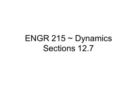 ENGR 215 ~ Dynamics Sections 12.7. Lecture Example 1: Curvilinear motion Consider the function What is the acceleration along the path of travel at time,