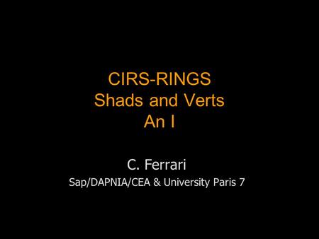 CIRS-RINGS Shads and Verts An I C. Ferrari Sap/DAPNIA/CEA & University Paris 7.