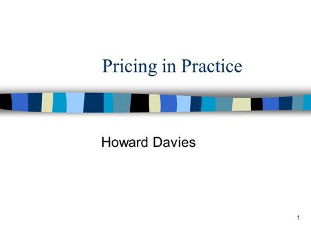 1 Pricing in Practice Howard Davies. 2 Objectives for the Lecture n 1. List the PRICING OBJECTIVES which may be adopted by firms n 2. Describe the various.