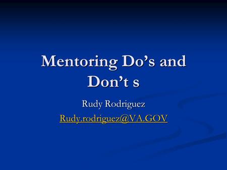 Mentoring Do’s and Don’t s Rudy Rodriguez