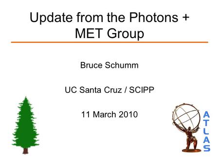 Update from the Photons + MET Group Bruce Schumm UC Santa Cruz / SCIPP 11 March 2010.