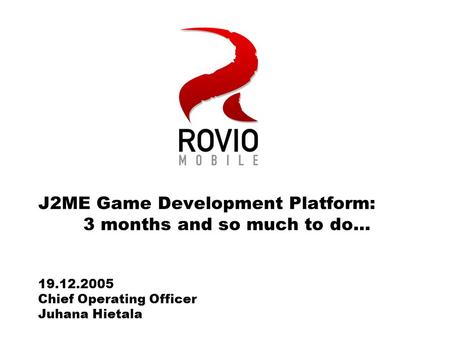 J2ME Game Development Platform: 3 months and so much to do… 19.12.2005 Chief Operating Officer Juhana Hietala.