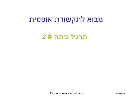 ארז סימונימבוא לתקשורת אופטית - תרגיל 2 תרגיל כיתה # 2 מבוא לתקשורת אופטית.