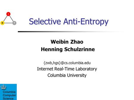 Selective Anti-Entropy Weibin Zhao Henning Schulzrinne Internet Real-Time Laboratory Columbia University.