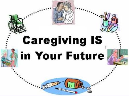 Caregiving IS in Your Future: Family and Financial Challenges Jean F. Austin FCS Educator, Maryland Cooperative Extension 2007 ESP Annual Conference It.